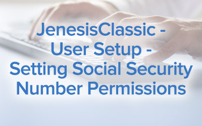 JenesisClassic – User Setup – Setting Social Security Number Permissions